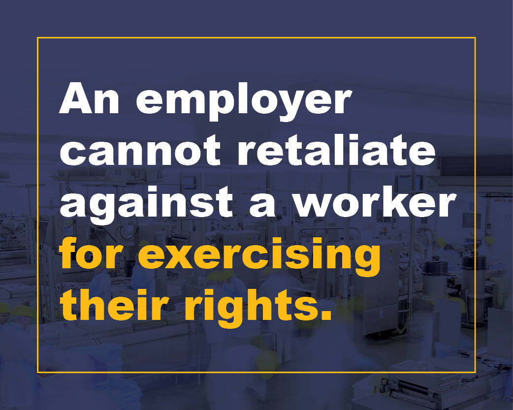 An employer cannot retaliate against a worker for exercising their rights.